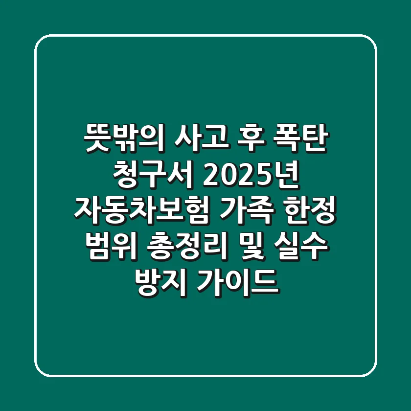 "뜻밖의 사고 후 폭탄 청구서?", 2025년 자동차보험 가족 한정 범위 총정리 및 실수 방지 가이드