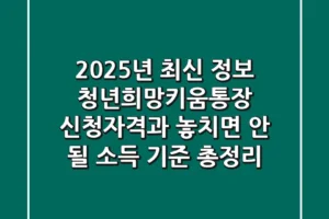 “2025년 최신 정보”, 청년희망키움통장 신청자격과 놓치면 안 될 소득 기준 총정리