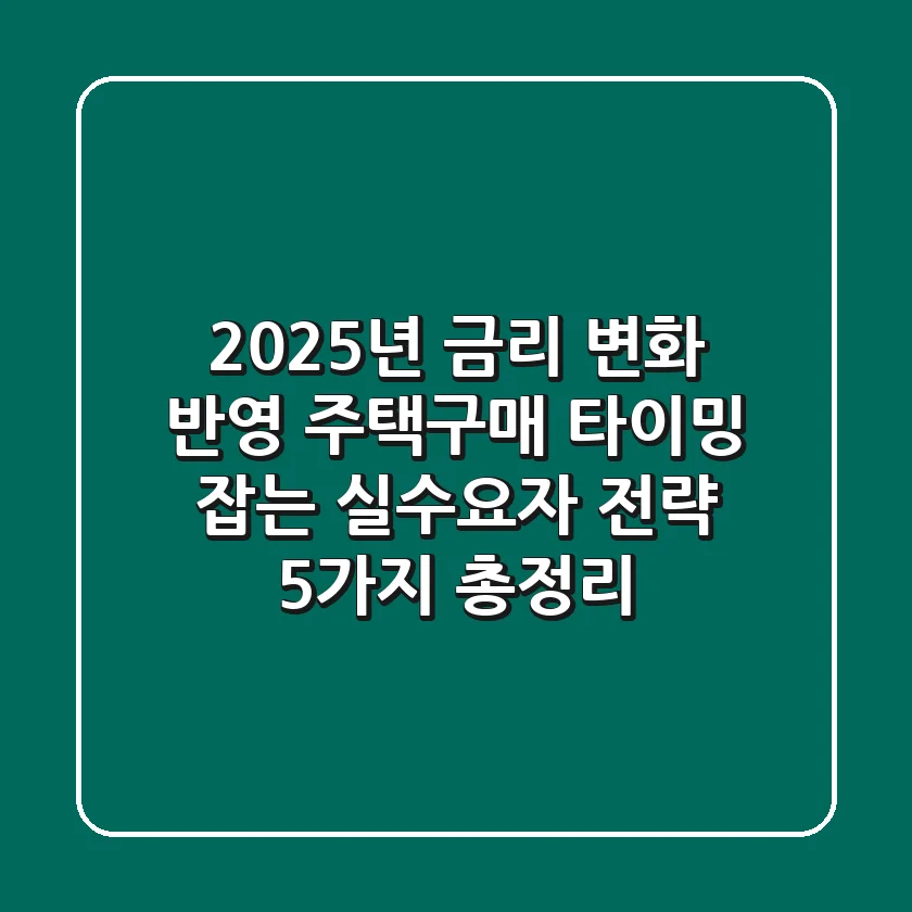 "2025년 금리 변화 반영", 주택구매 타이밍 잡는 실수요자 전략 5가지 총정리