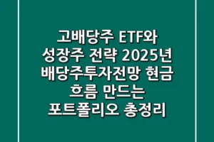 “고배당주 ETF와 성장주 전략”, 2025년 배당주투자전망, 현금 흐름 만드는 포트폴리오 총정리