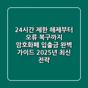 "24시간 제한 해제부터 오류 복구까지", 암호화폐 입출금 완벽 가이드 (2025년 최신 전략)