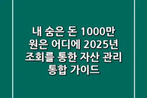 “내 숨은 돈 1,000만 원은 어디에?”, 2025년 조회를 통한 자산 관리 통합 가이드