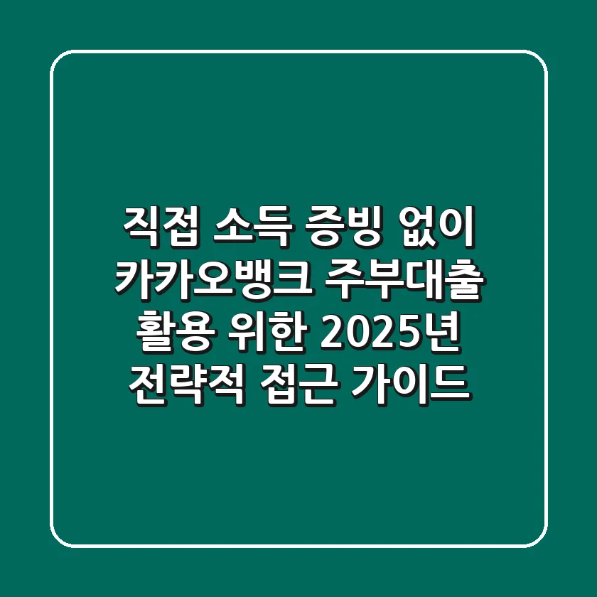 "직접 소득 증빙 없이", 카카오뱅크 주부대출 활용 위한 2025년 전략적 접근 가이드