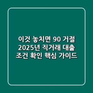 "이것 놓치면 90% 거절" 2025년 직거래 대출 조건 확인 핵심 가이드