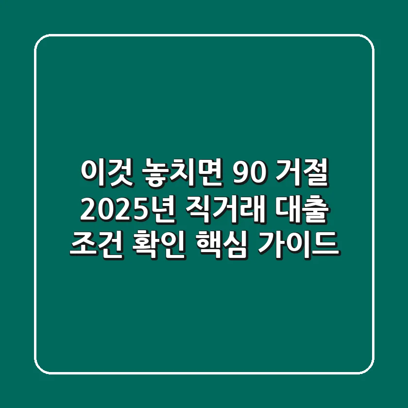 "이것 놓치면 90% 거절" 2025년 직거래 대출 조건 확인 핵심 가이드