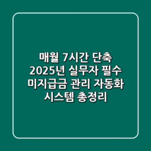 "매월 7시간 단축?", 2025년 실무자 필수 미지급금 관리 자동화 시스템 총정리