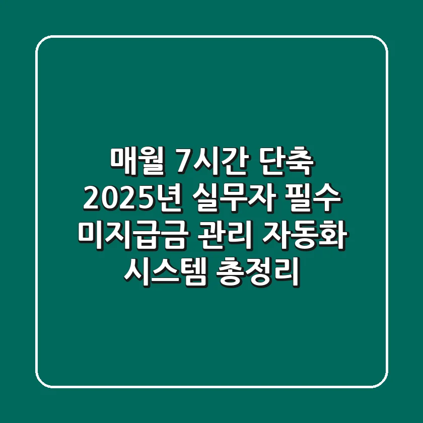 "매월 7시간 단축?", 2025년 실무자 필수 미지급금 관리 자동화 시스템 총정리