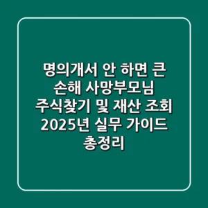 "명의개서 안 하면 큰 손해", 사망부모님 주식찾기 및 재산 조회 2025년 실무 가이드 총정리