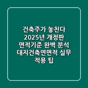 "건축주가 놓친다", 2025년 개정판 면적기준 완벽 분석: 대지·건축·연면적 실무 적용 팁