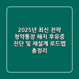 "2025년 최신 전략", 청약통장 해지 후유증 진단 및 재설계 로드맵 총정리