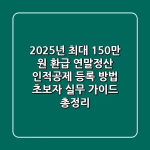 "2025년 최대 150만 원 환급", 연말정산 인적공제 등록 방법 초보자 실무 가이드 총정리