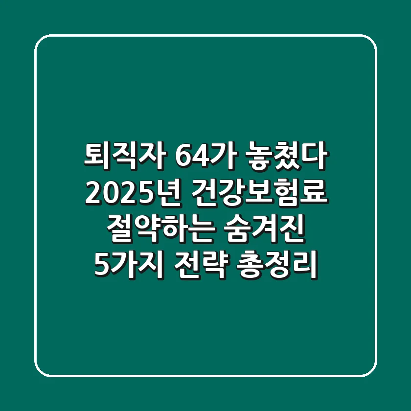 "퇴직자 64%가 놓쳤다", 2025년 건강보험료 절약하는 숨겨진 5가지 전략 총정리