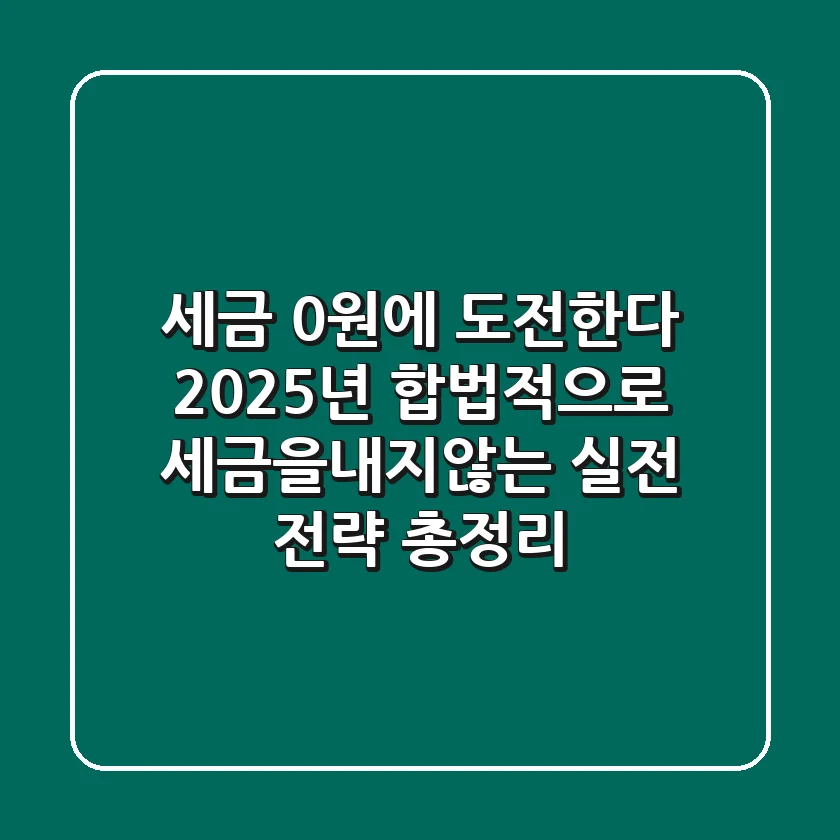 "세금 0원에 도전한다", 2025년 합법적으로 세금을내지않는 실전 전략 총정리