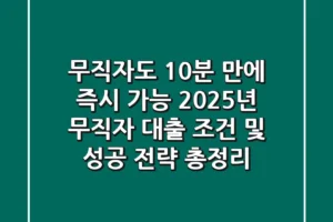 “무직자도 10분 만에 즉시 가능?”, 2025년 무직자 대출 조건 및 성공 전략 총정리