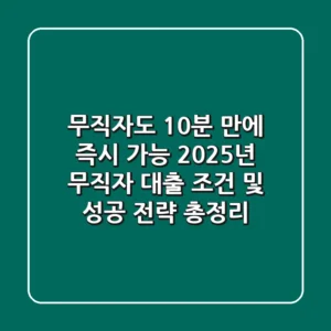 "무직자도 10분 만에 즉시 가능?", 2025년 무직자 대출 조건 및 성공 전략 총정리