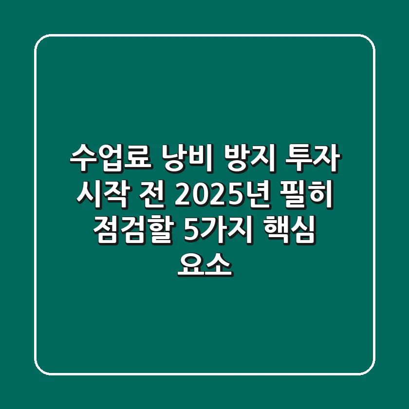 “수업료 낭비 방지”, 투자 시작 전 2025년 필히 점검할 5가지 핵심 요소