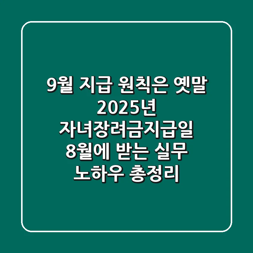"9월 지급 원칙은 옛말?", 2025년 자녀장려금지급일 8월에 받는 실무 노하우 총정리
