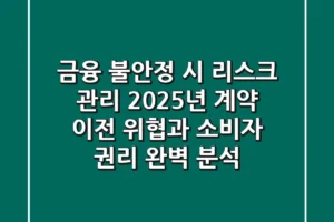 “금융 불안정 시 리스크 관리”, 2025년 계약 이전 위협과 소비자 권리 완벽 분석