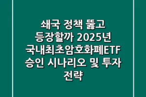 “쇄국 정책 뚫고 등장할까?”, 2025년 국내최초암호화폐ETF 승인 시나리오 및 투자 전략