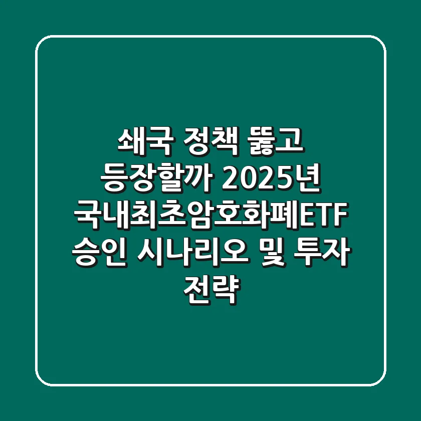 "쇄국 정책 뚫고 등장할까?", 2025년 국내최초암호화폐ETF 승인 시나리오 및 투자 전략